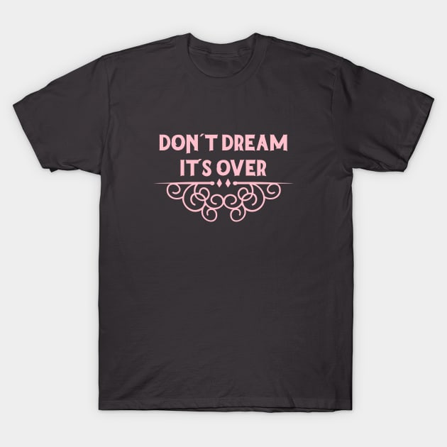 Don´t Dream It´s Over, pink T-Shirt by Perezzzoso